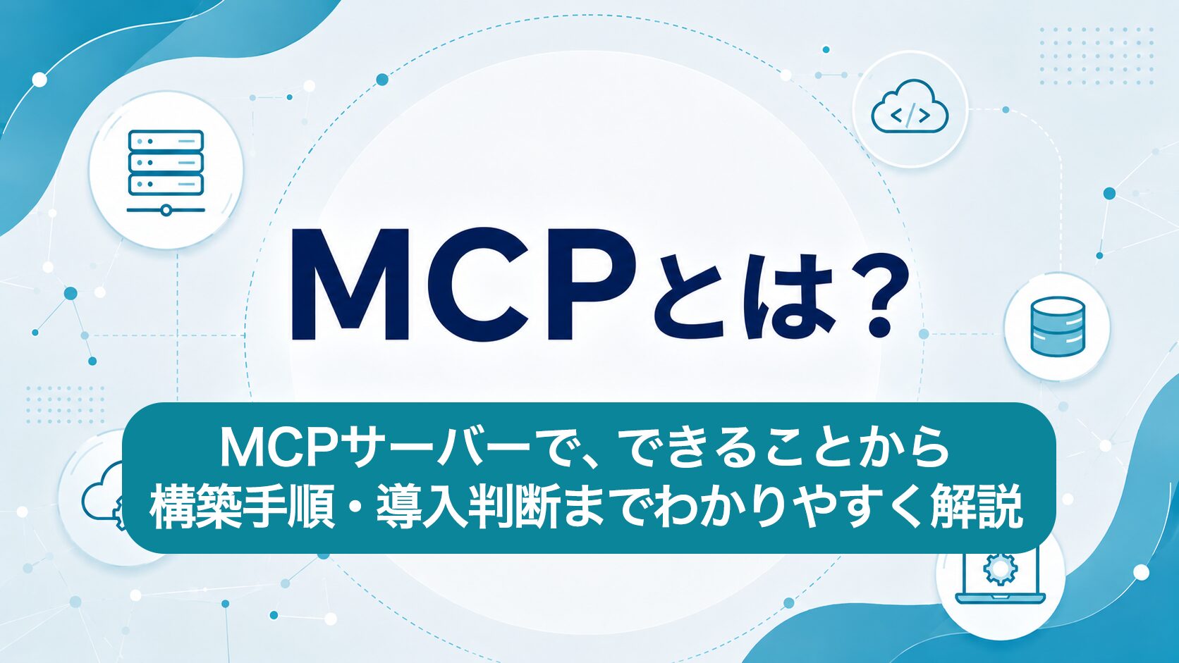 MCPとは?MCPサーバーで、できることから 構築手順・導入判断までわかりやすく解説